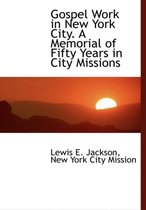 Gospel Work in New York City. a Memorial of Fifty Years in City Missions