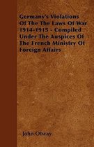 Germany's Violations Of The The Laws Of War 1914-1915 - Compiled Under The Auspices Of The French Ministry Of Foreign Affairs