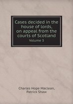 Cases decided in the house of lords, on appeal from the courts of Scotland Volume 3