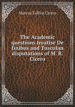 The Academic Questions Treatise de Finibus and Tusculan Disputations of M. R. Cicero