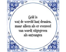 Tegeltje met Spreuk (Tegeltjeswijsheid): Geld is wat de wereld laat draaien, maar alleen als er evenveel van wordt uitgegeven als ontvangen + Kado verpakking & Plakhanger