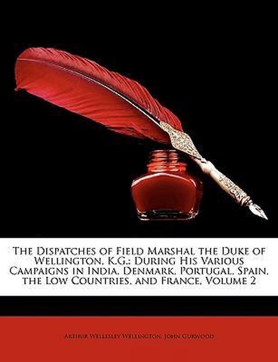 The Dispatches of Field Marshal the Duke of Wellington, K.G.