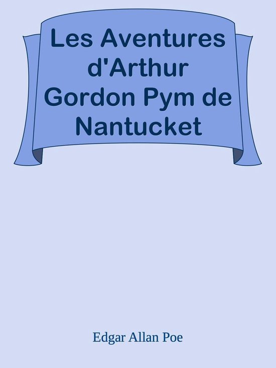 Les Aventures d'Arthur Gordon Pym de Nantucket (ebook), Edgar Allan Poe Les Aventures d'Arthur Gordon Pym de Nantucket (ebook), Edgar Allan Poe