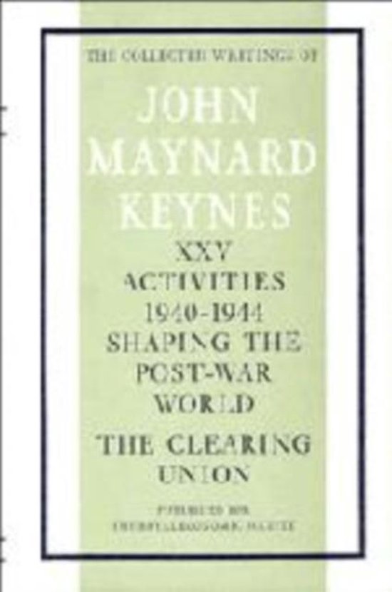 Het verzameld werk van John Maynard Keynes: Activiteiten 1940-1944, de vormgeving van de naoorlogse wereld, de clearing union.