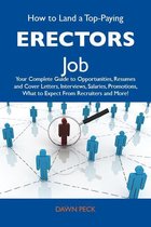 How to Land a Top-Paying Erectors Job: Your Complete Guide to Opportunities, Resumes and Cover Letters, Interviews, Salaries, Promotions, What to Expect From Recruiters and More