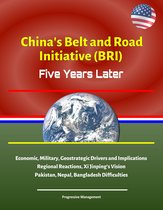 China's Belt and Road Initiative (BRI): Five Years Later - Economic, Military, Geostrategic Drivers and Implications, Regional Reactions, Xi Jinping's Vision, Pakistan, Nepal, Bangladesh Difficulties
