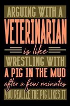 Arguing with a VETERINARIAN is like wrestling with a pig in the mud. After a few minutes you realize the pig likes it.