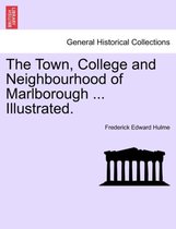 The Town, College and Neighbourhood of Marlborough ... Illustrated.