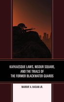 The Fairleigh Dickinson University Press Series in Law, Culture, and the Humanities - Kafkaesque Laws, Nisour Square, and the Trials of the Former Blackwater Guards