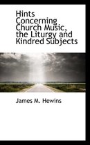 Hints Concerning Church Music, the Liturgy and Kindred Subjects