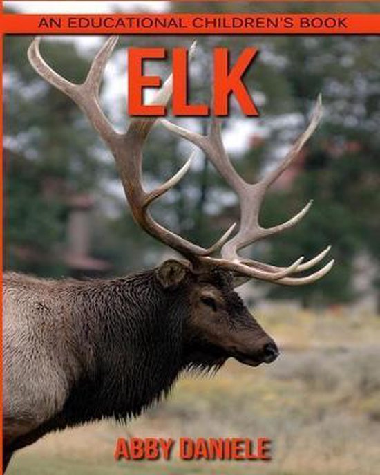 Elk! An Educational Children's Book about Elk with Fun Facts & Photos