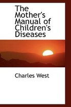 The Mother's Manual of Children's Diseases