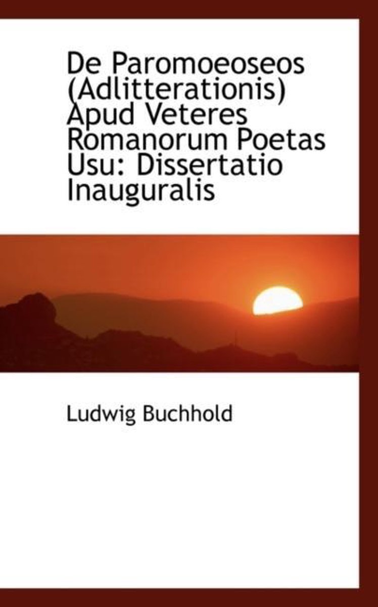 de Paromoeoseos (Adlitterationis) Apud Veteres Romanorum Poetas Usu - Ludwig Buchhold
