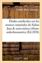 Sciences- Études Médicales Sur Les Sources Minérales de Salins Jura Et Les Eaux-Mères Chloro-Sodo-Bromurées