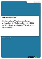 Die Ausstellung Vernichtungskrieg. Verbrechen der Wehrmacht 1941 - 1944 und ihre Resonanz in der Öffentlichkeit und Fachwelt