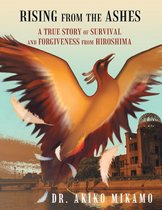 Rising from the Ashes: A True Story of Survival and Forgiveness from Hiroshima