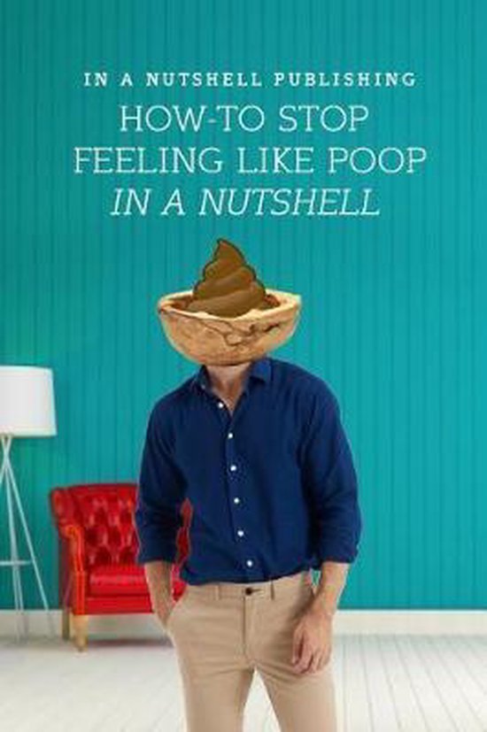 How to Stop Feeling Like Poop in a Nutshell, In a Nutshell Publishing