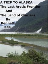 A Trip To Alaska, The Last Arctic Frontier And The Land of The Glaciers