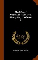 The Life and Speeches of the Hon. Henry Clay .. Volume 2