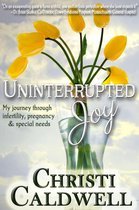 Uninterrupted Joy: My journey through infertility, pregnancy and special needs