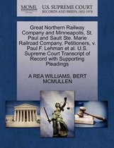 Great Northern Railway Company and Minneapolis, St. Paul and Sault Ste. Marie Railroad Company, Petitioners, V. Paul F. Lehman et al. U.S. Supreme Court Transcript of Record with Supporting P
