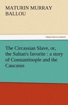 The Circassian Slave, Or, the Sultan's Favorite