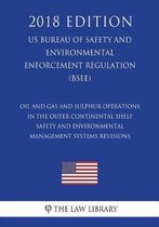 Oil and Gas and Sulphur Operations in the Outer Continental Shelf - Safety and Environmental Management Systems Revisions (Us Bureau of Safety and Environmental Enforcement Regulation) (Bsee)