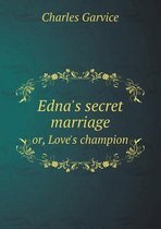 Edna's secret marriage or, Love's champion