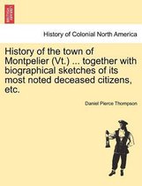 History of the Town of Montpelier (VT.) ... Together with Biographical Sketches of Its Most Noted Deceased Citizens, Etc.