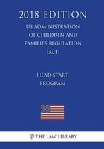 Head Start Program (Us Administration of Children and Families Regulation) (Acf) (2018 Edition)