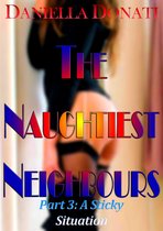 The Naughtiest Neighbours: Part Three: A Sticky Situation