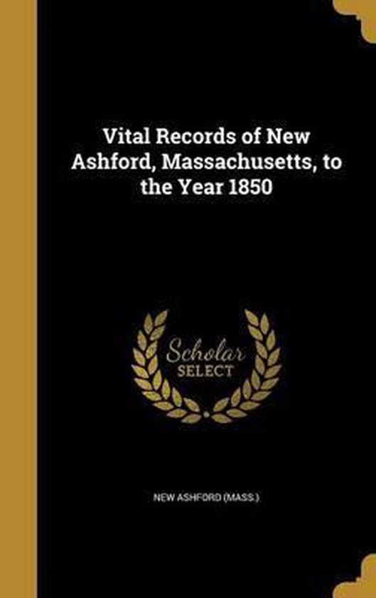 Vital Records of New Ashford, Massachusetts, to the Year 1850