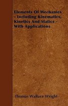 Elements Of Mechanics - Including Kinematics, Kinetics And Statics - With Applications