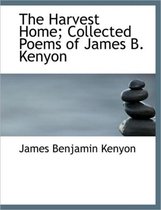 The Harvest Home; Collected Poems of James B. Kenyon