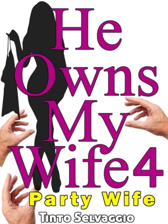 He Owns My Wife 4 He Owns My Wife 4 Party Wife Ebook Tinto Selvaggio