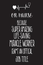 OR Nurse Because Super Amazing Life-Saving Miracle Worker Isn't An Official Job Title