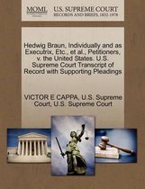 Hedwig Braun, Individually and as Executrix, Etc., Et Al., Petitioners, V. the United States. U.S. Supreme Court Transcript of Record with Supporting Pleadings