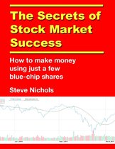 The Secrets of Stock Market Success: How to Make Money Using Just a Few Blue Chip Shares