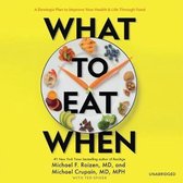What to Eat When: A Strategic Plan to Improve Your Health and Life Through Food