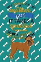 Any Woman Can Be A Mother, But It Takes A Special Woman To Be A Griffon Bruxellois Mom