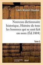 Histoire- Nouveau Dictionnaire Historique, Histoire de Tous Les Hommes Qui Se Sont Fait Un Nom Tome 3