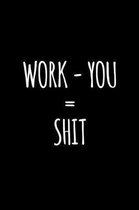 Work - You = shit