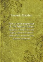Privy purse expenses of the Princess Mary, daughter of King Henry the Eighth, afterwards Queen Mary with a memoir of the princess, and notes