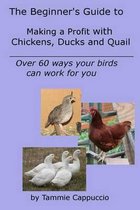 The Beginner's Guide to Making a Profit with Chickens, Ducks and Quail