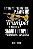 It's Okay If You Don't Like Playing the Trumpet It's Kind of a Smart People Instrument Anyway Notebook