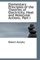 Elementary Principles of the Theories of Electricity, Heat and Molecular Actions, Part I