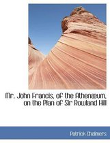 Mr. John Francis, of the Athen Um, on the Plan of Sir Rowland Hill