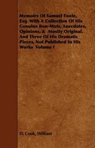 Memoirs Of Samuel Foote, Esq. With A Collection Of His Genuine Bon-Mots, Anecdotes, Opinions, & Mostly Original. And Three Of His Dramatic Pieces, Not Published In His Works Volume I