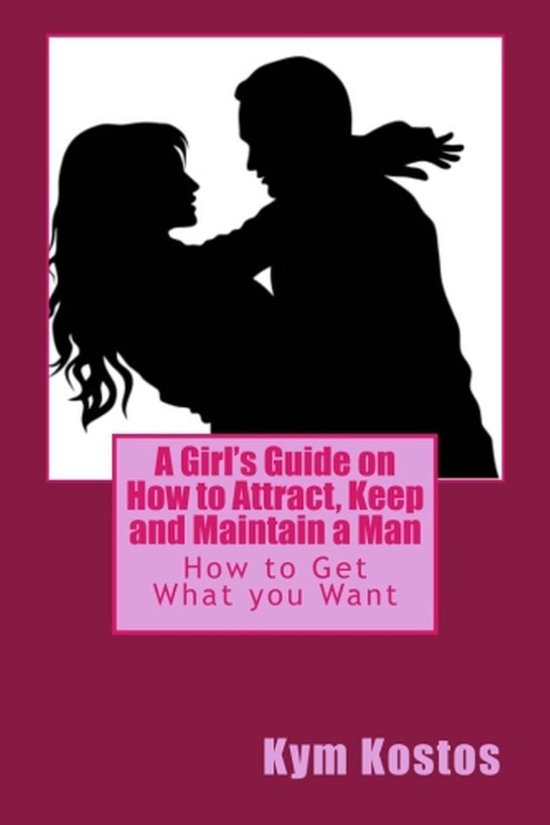 A Girl's Guide on How to Attract, Keep and Maintain a Man: H ... - cover