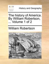 The history of America. By William Robertson, ... Volume 1 of 2